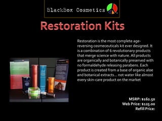 Restoration is the most complete age-
reversing cosmeceuticals kit ever designed. It
is a combination of 6 revolutionary products
that merge science with nature. All products
are organically and botanically preserved with
no formaldehyde releasing parabens. Each
product is created from a base of organic aloe
and botanical extracts... not water like almost
every skin-care product on the market



                              MSRP: $162.50
                           Web Price: $125.00
                                  Refill Price:
 
