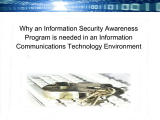 Why an Information Security Awareness Program is needed in an Information Communications Technology Environment 
