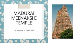 MADURAI
MEENAKSHI
TEMPLE
The ISA project by Vedant Mani
 