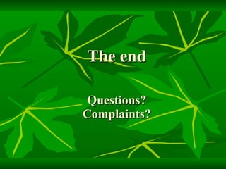 The end Questions? Complaints? 