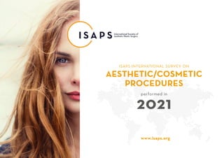 www.isaps.org
ISAPS INTERNATIONAL SURVEY ON
AESTHETIC/COSMETIC
PROCEDURES
performed in
2021
 