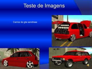 Teste de Imagens
Carros do gta sandreas

 