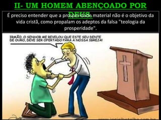 É preciso entender que a prosperidade material não é o objetivo da
vida cristã, como propalam os adeptos da falsa "teologia da
prosperidade".
 