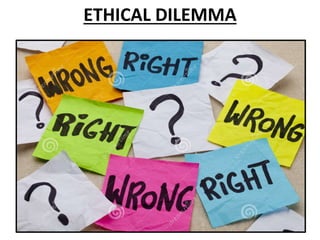 ETHICAL DILEMMA
 