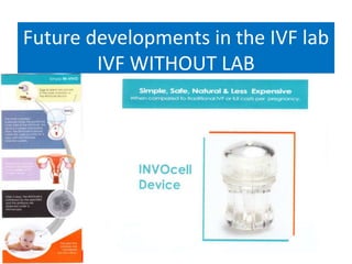 Future developments in the IVF lab
IVF WITHOUT LAB
 