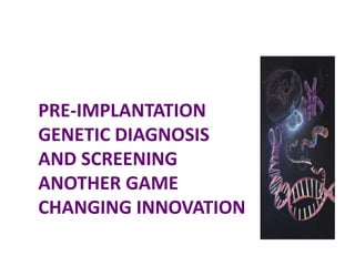 PRE-IMPLANTATION
GENETIC DIAGNOSIS
AND SCREENING
ANOTHER GAME
CHANGING INNOVATION
 
