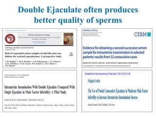 Double Ejaculate often produces
better quality of sperms
 