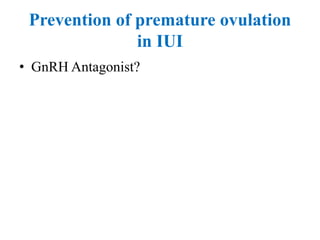 Prevention of premature ovulation
in IUI
• GnRH Antagonist?
 