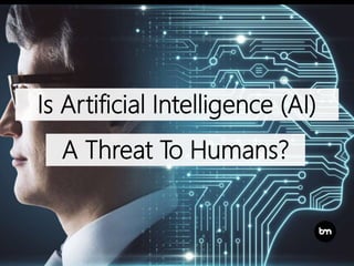 Is Artificial Intelligence (AI)
A Threat To Humans?
 