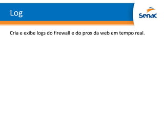 Log

Cria e exibe logs do firewall e do prox da web em tempo real.
 