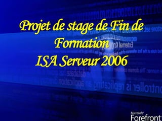 ProjetdestagedeFinde
Formation
ISAServeur2006
 