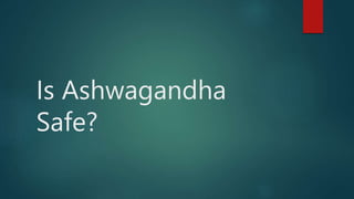 Is Ashwagandha
Safe?
 