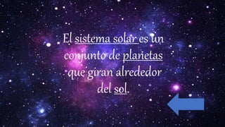 El sistema solar es un
conjunto de planetas
que giran alrededor
del sol.
 