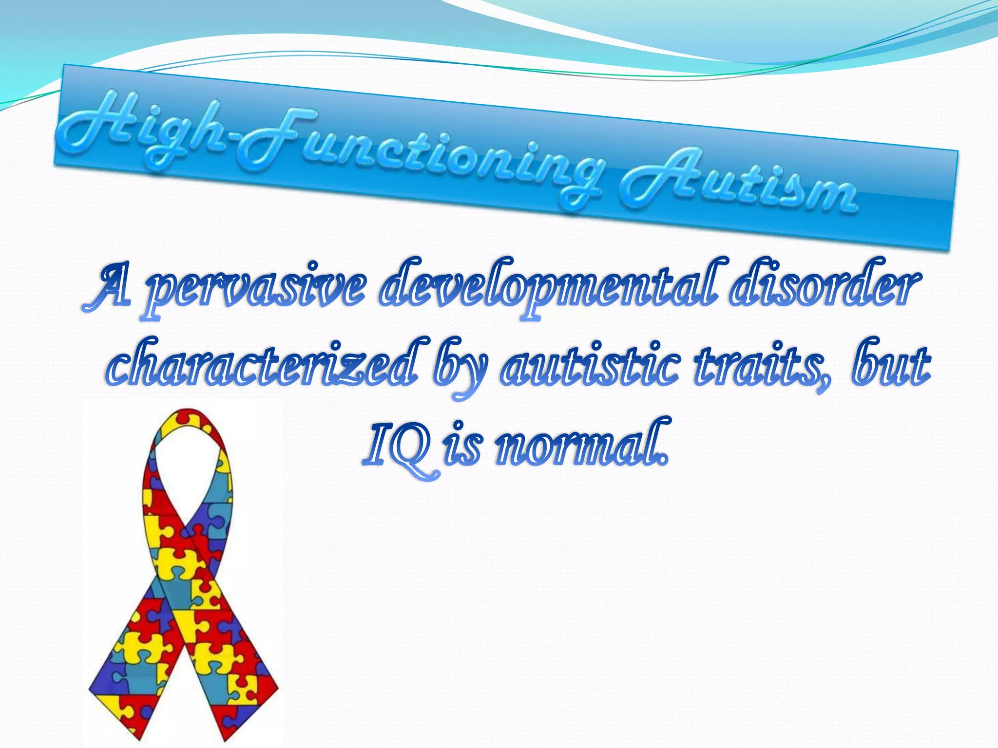 High-Functioning AutismA pervasive developmental disorder characterized by autistic traits, but IQ is normal.