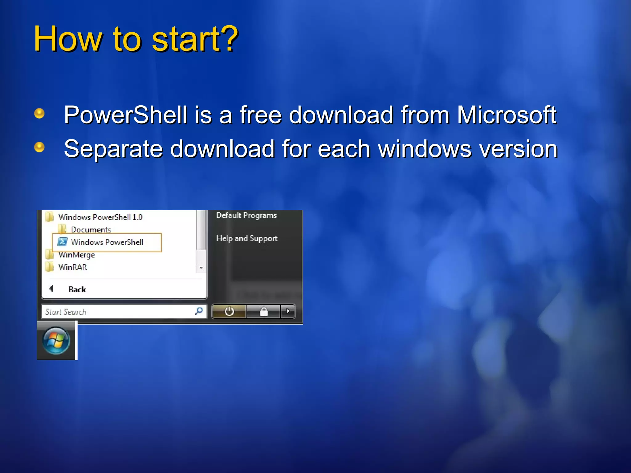 How to start? PowerShell is a free download from Microsoft Separate download for each windows version 