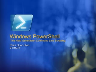Windows PowerShell  The Next Generation Command Line Scripting Phan Quoc Hien  B110077 