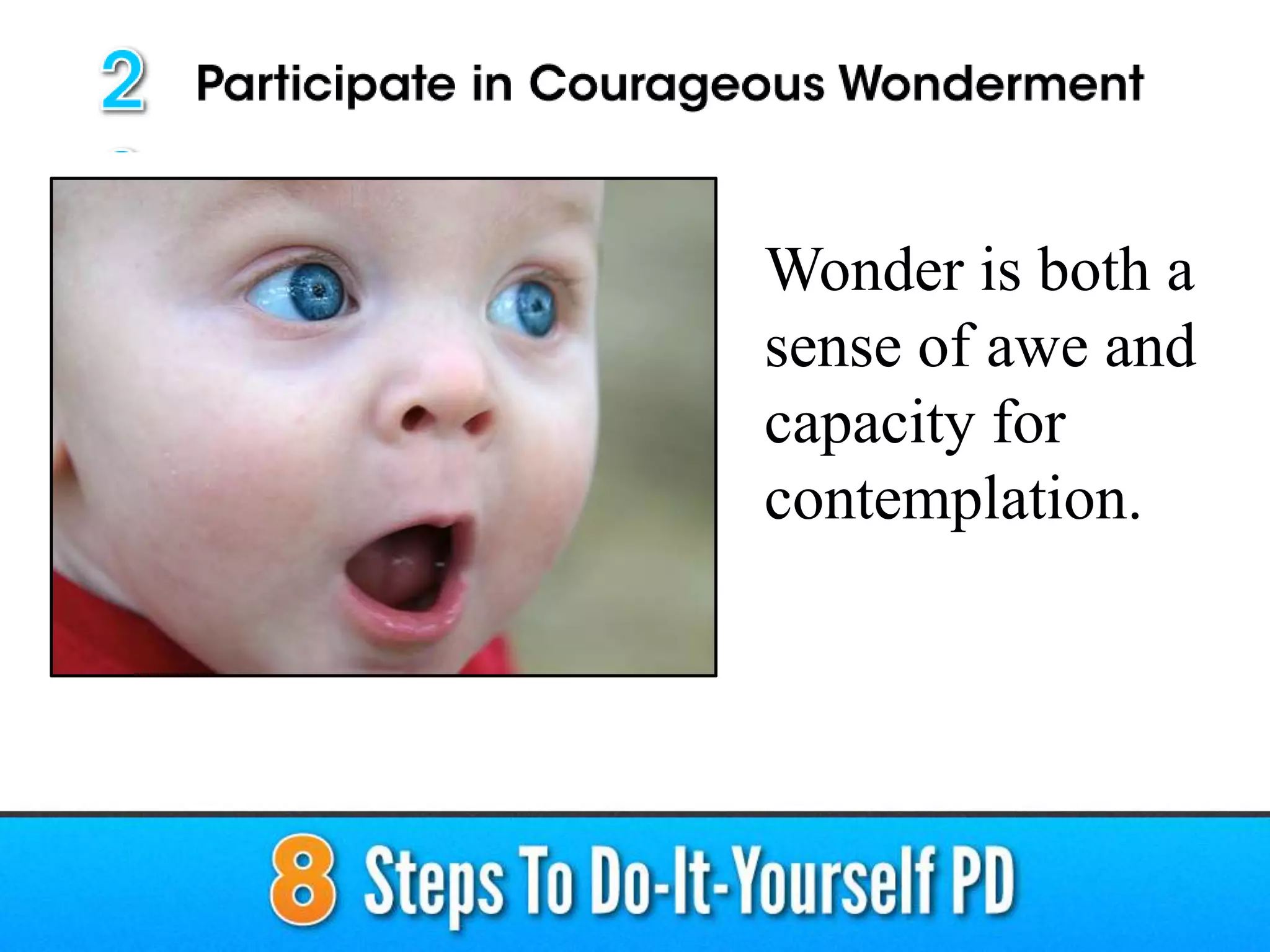 Wonder is both a
sense of awe and
capacity for
contemplation.
 