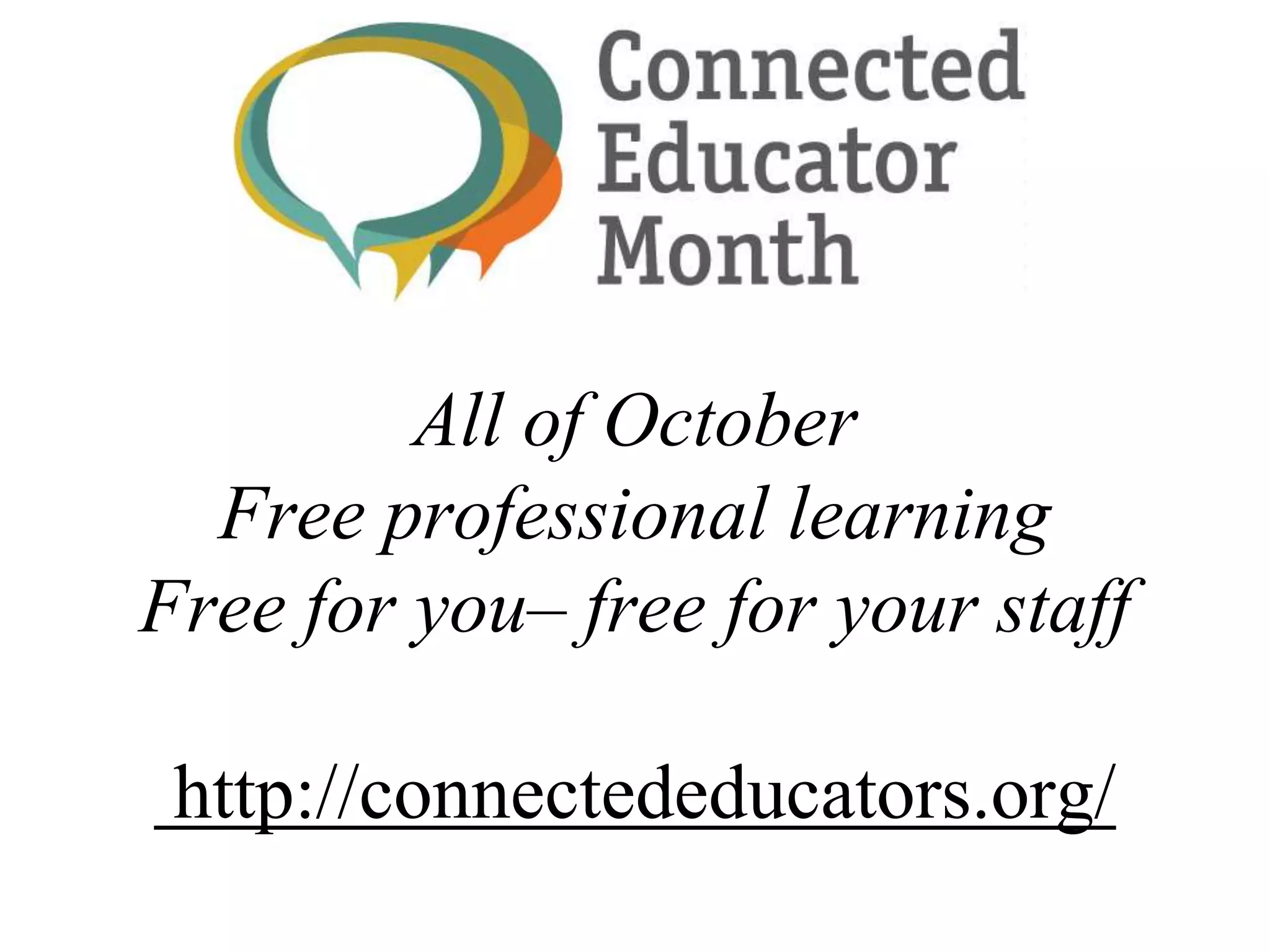 All of October
Free professional learning
Free for you– free for your staff
http://connectededucators.org/
 