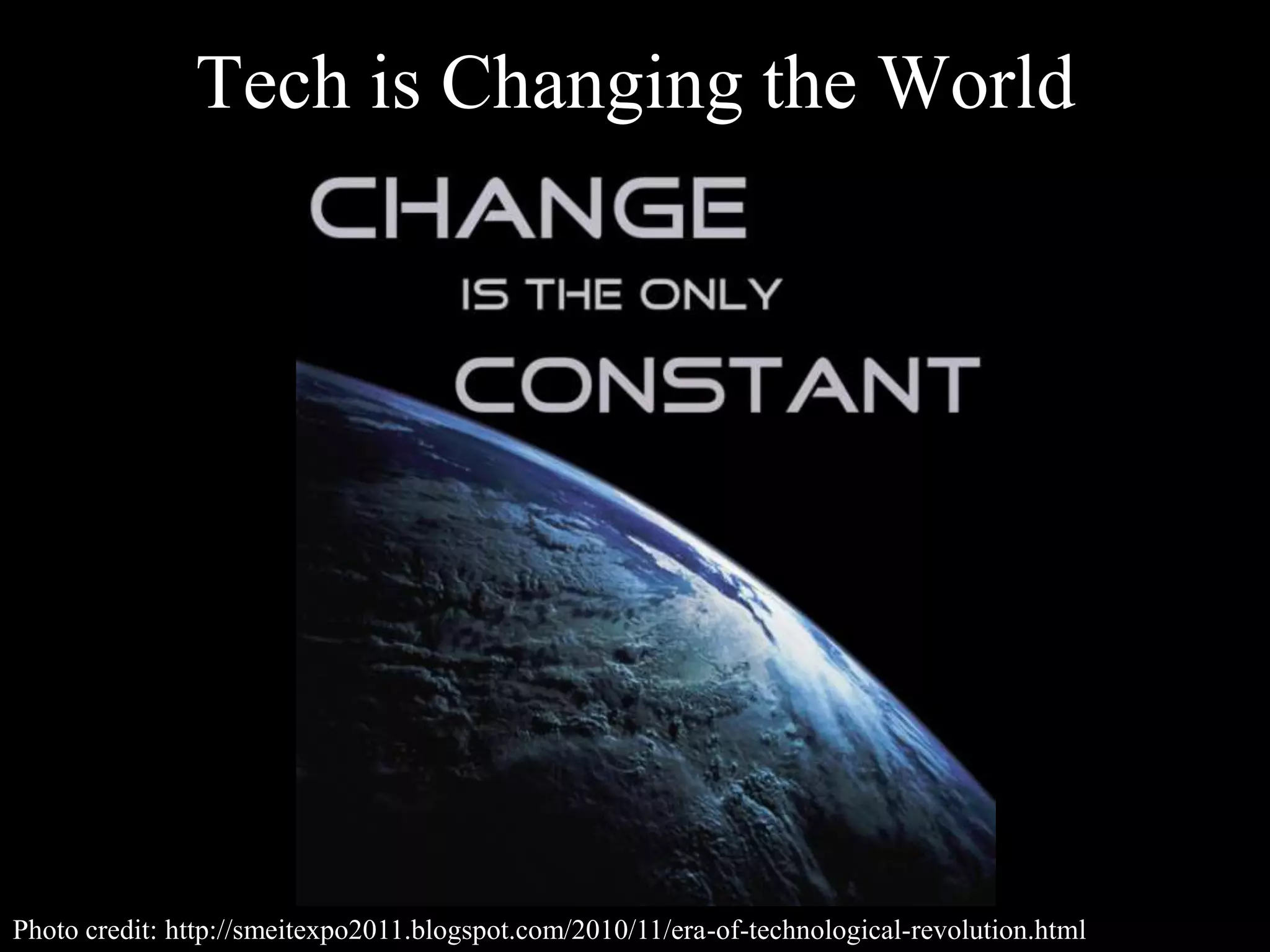 Tech is Changing the World
Photo credit: http://smeitexpo2011.blogspot.com/2010/11/era-of-technological-revolution.html
 