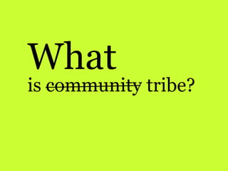 What
is community tribe?
 