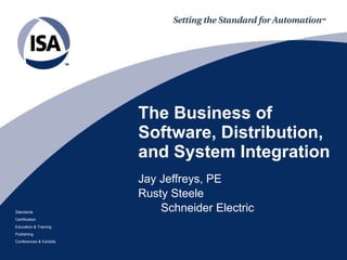 The Business of Software, Distribution, and System Integration Jay Jeffreys, PE Rusty Steele Schneider Electric 