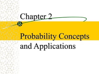 Chapter 2
Probability Concepts
and Applications
 