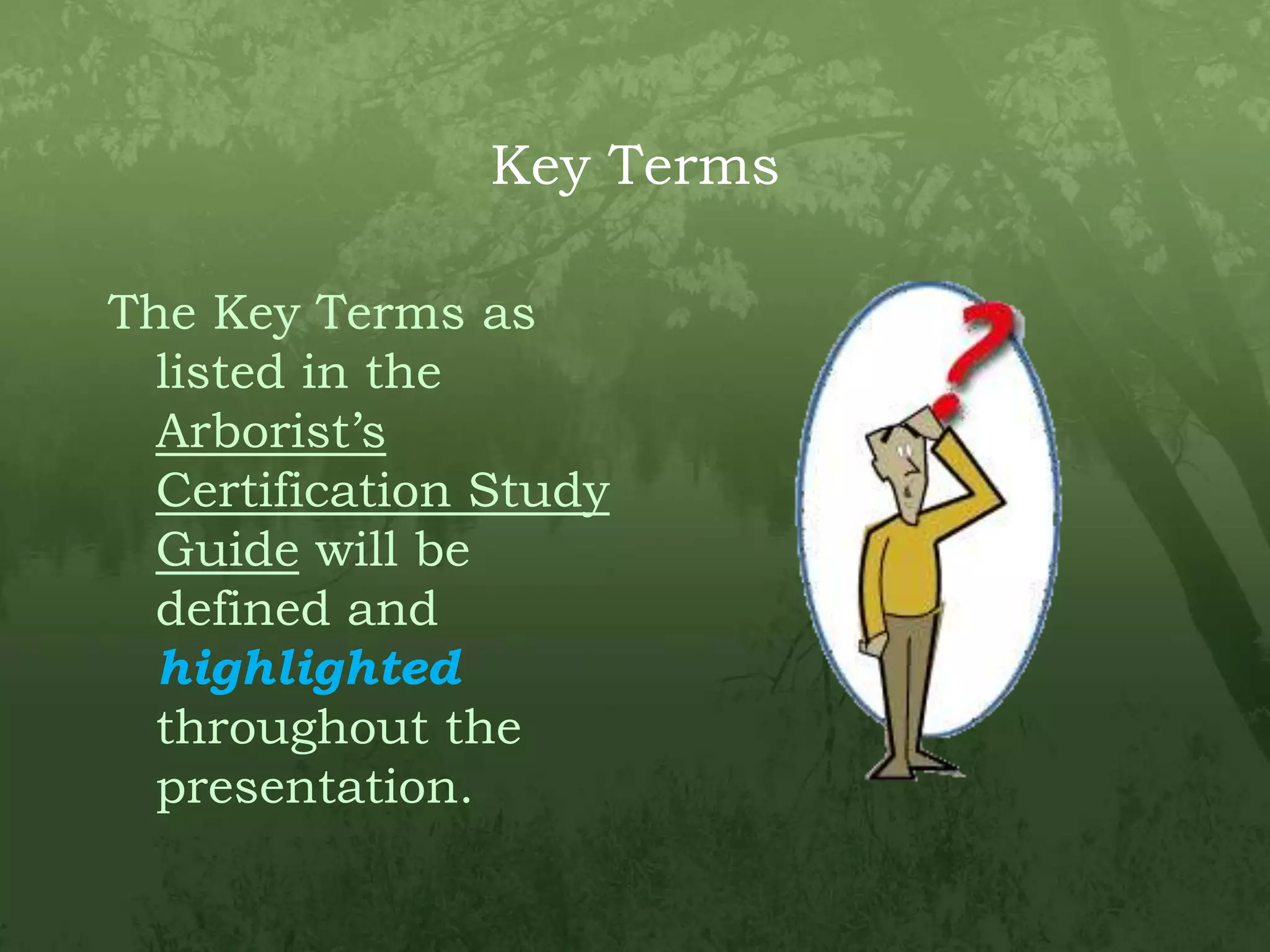 Key TermsThe Key Terms as listed in the Arborist’s Certification Study Guide will be defined and highlightedthroughout the presentation.