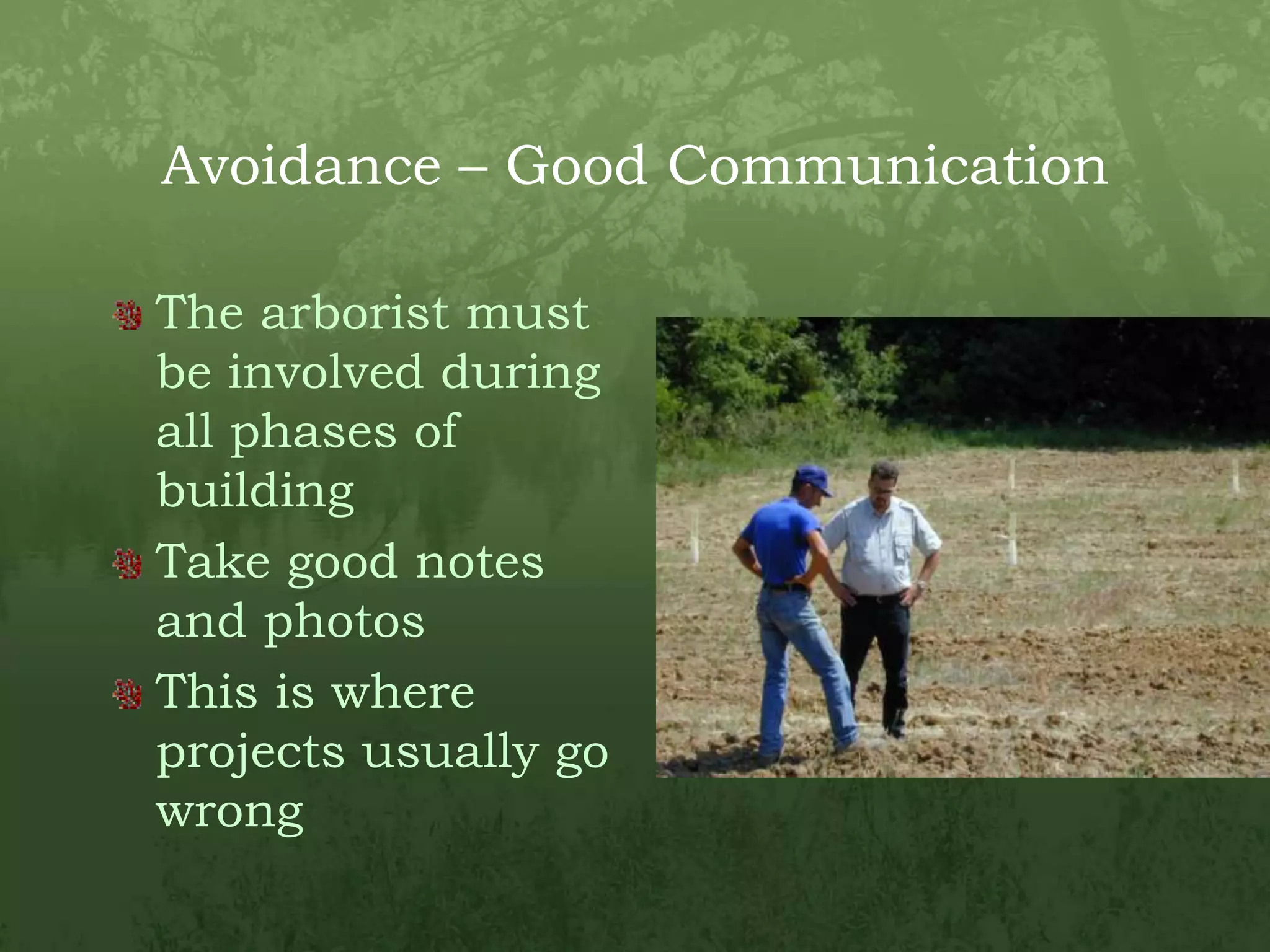 Avoidance – Good CommunicationThe arborist must be involved during all phases of buildingTake good notes and photosThis is where projects usually go wrong