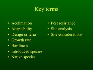 Key terms Acclimation Adaptability Design criteria Growth rate Hardiness Introduced species Native species Pest resistance Site analysis Site considerations 
