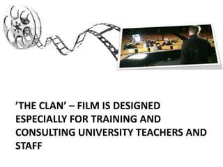 ’THE CLAN’ – FILM IS DESIGNED
ESPECIALLY FOR TRAINING AND
CONSULTING UNIVERSITY TEACHERS AND
STAFF
 