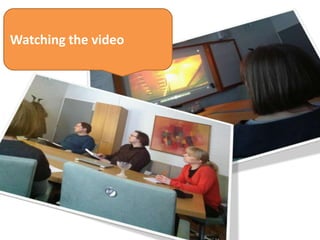 Watching the video
 