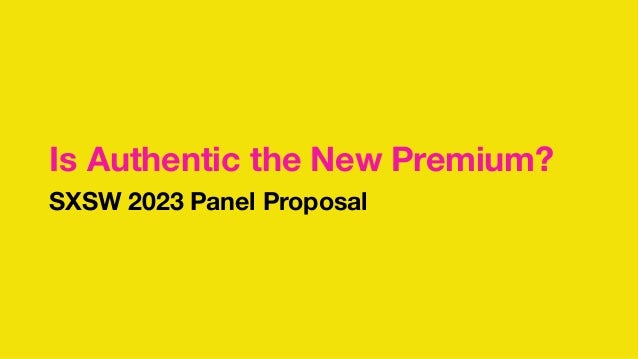 Is Authentic the New Premium?
SXSW 2023 Panel Proposal
 