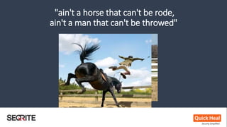 "ain't a horse that can't be rode,
ain't a man that can't be throwed"
 