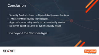 Conclusion
• Security Products have multiple detection mechanisms
• Threat-centric security technologies
• Approach to security needs to be constantly evolved
• No silver-bullet to solve all cyber security issues
• Go beyond the Next-Gen hype!
 