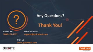 Any Questions?
Thank You!
Call us at: Write to us at:
1800-121-7377 support@quickheal.com
Visit us
www.quickheal.com
 