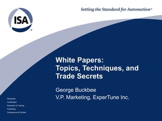 White Papers: Topics, Techniques, and Trade Secrets George Buckbee V.P. Marketing, ExperTune Inc. 