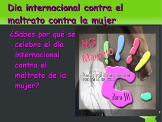 Dia internacional contra el maltrato contra la mujer ,[object Object]
