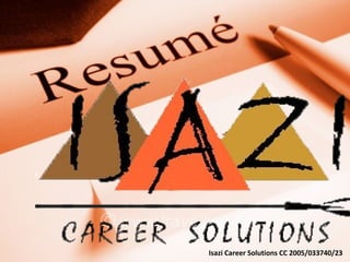 Isazi Career Solutions CC 2005/033740/23 Career Solutions CC 2005/033740/23
                                    Isazi
 