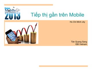 Ti p th g n trên Mobile
Tân Quang Sang
ISB Vietnam
Ho Chi Minh city
 