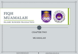 ISLAMIC BUSINESS TRANSACTION




                              CHAPTER TWO

                              MUAMALAH




           MAHYUDDIN KHALID            emkay@salam.uitm.edu.my
 