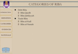 CATEGORIES OF RIBA
                Debt Riba
INTRODUCTION
                  Riba Qardh
                  Riba Jahiliyyah
DEFINITION      Trade Riba
                  Riba al-Fadl
CATEGORIES        Riba al-Nasiah

 EVIDENCES


RATIONALE




     9
 