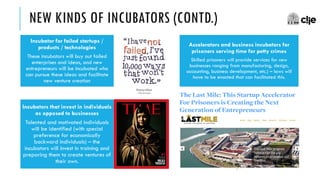 NEW KINDS OF INCUBATORS (CONTD.)
Accelerators and business incubators for
prisoners serving time for petty crimes
Skilled ...