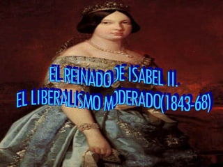 EL REINADO DE ISABEL II. EL LIBERALISMO MODERADO(1843-68) 