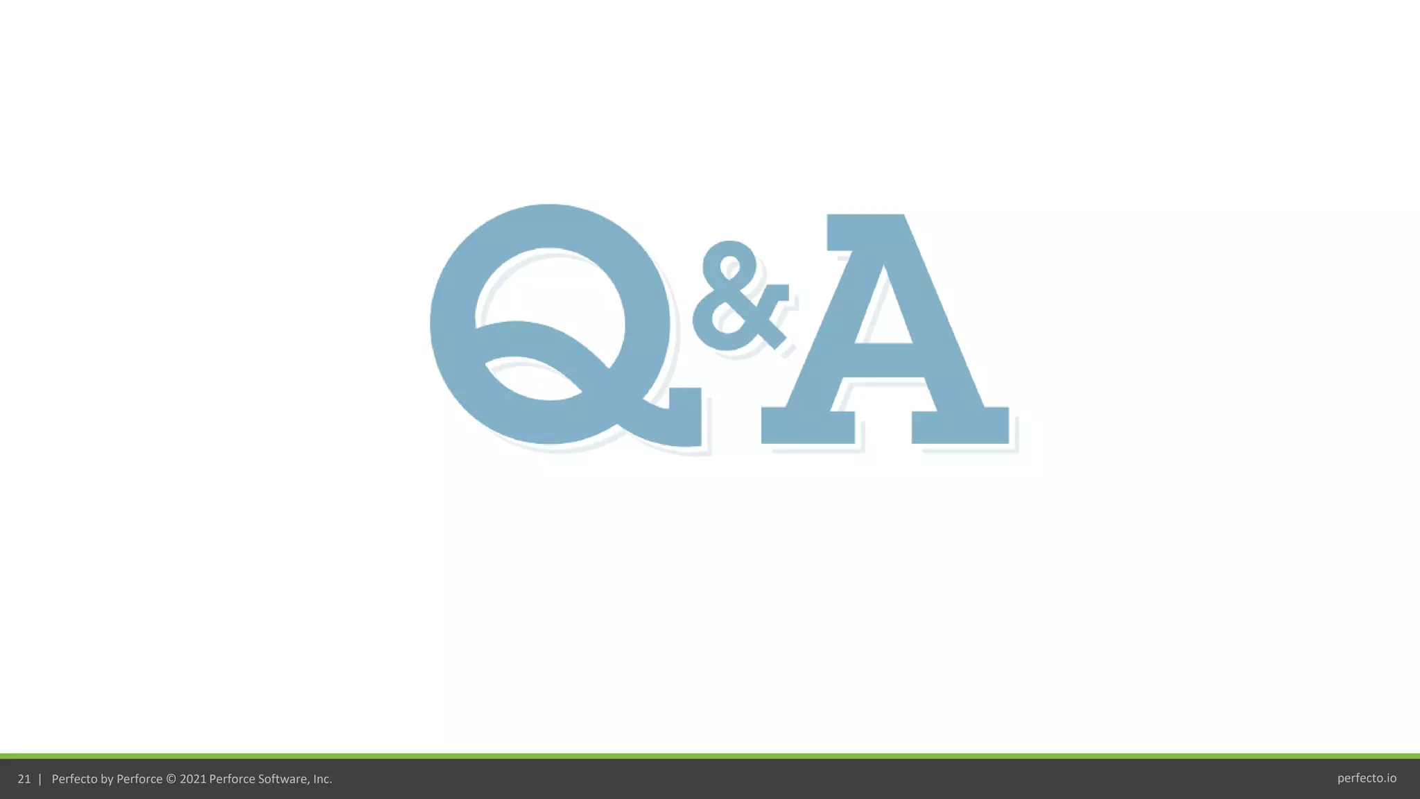 perfecto.io
21 | Perfecto by Perforce © 2021 Perforce Software, Inc.
 