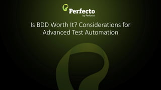 Is BDD Worth It? Considerations for
Advanced Test Automation
 