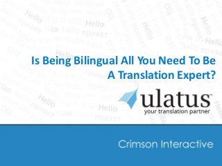 Is Being Bilingual All You Need To Be
A Translation Expert?
 