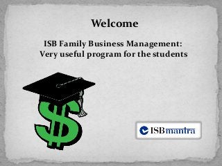ISB Family Business Management:
Very useful program for the students
Welcome
 