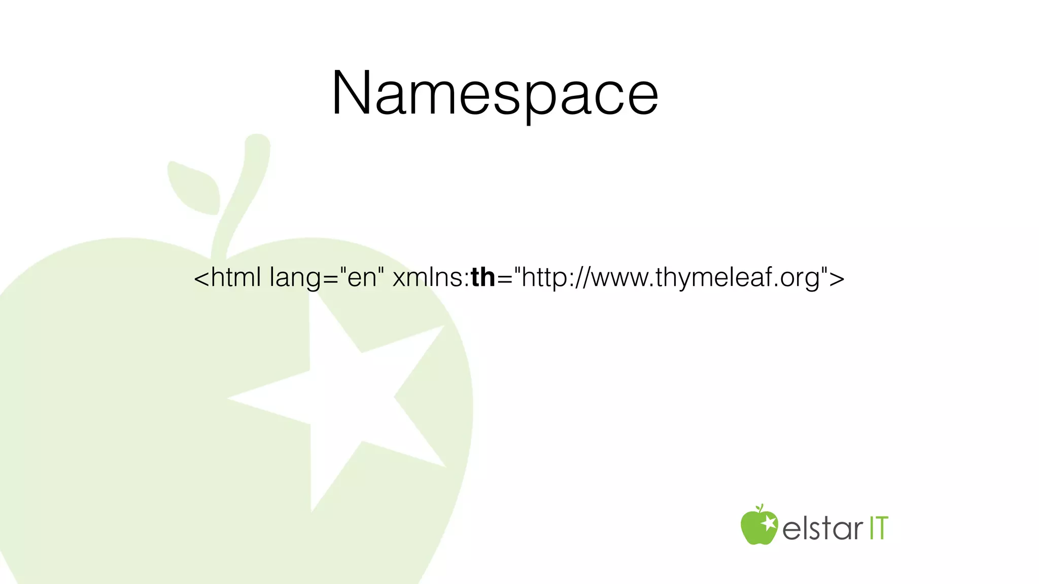 Namespace
<html lang="en" xmlns:th="http://www.thymeleaf.org">
 