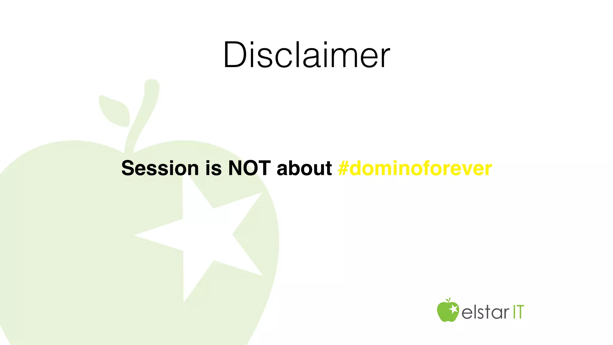 Disclaimer
Session is NOT about #dominoforever
 