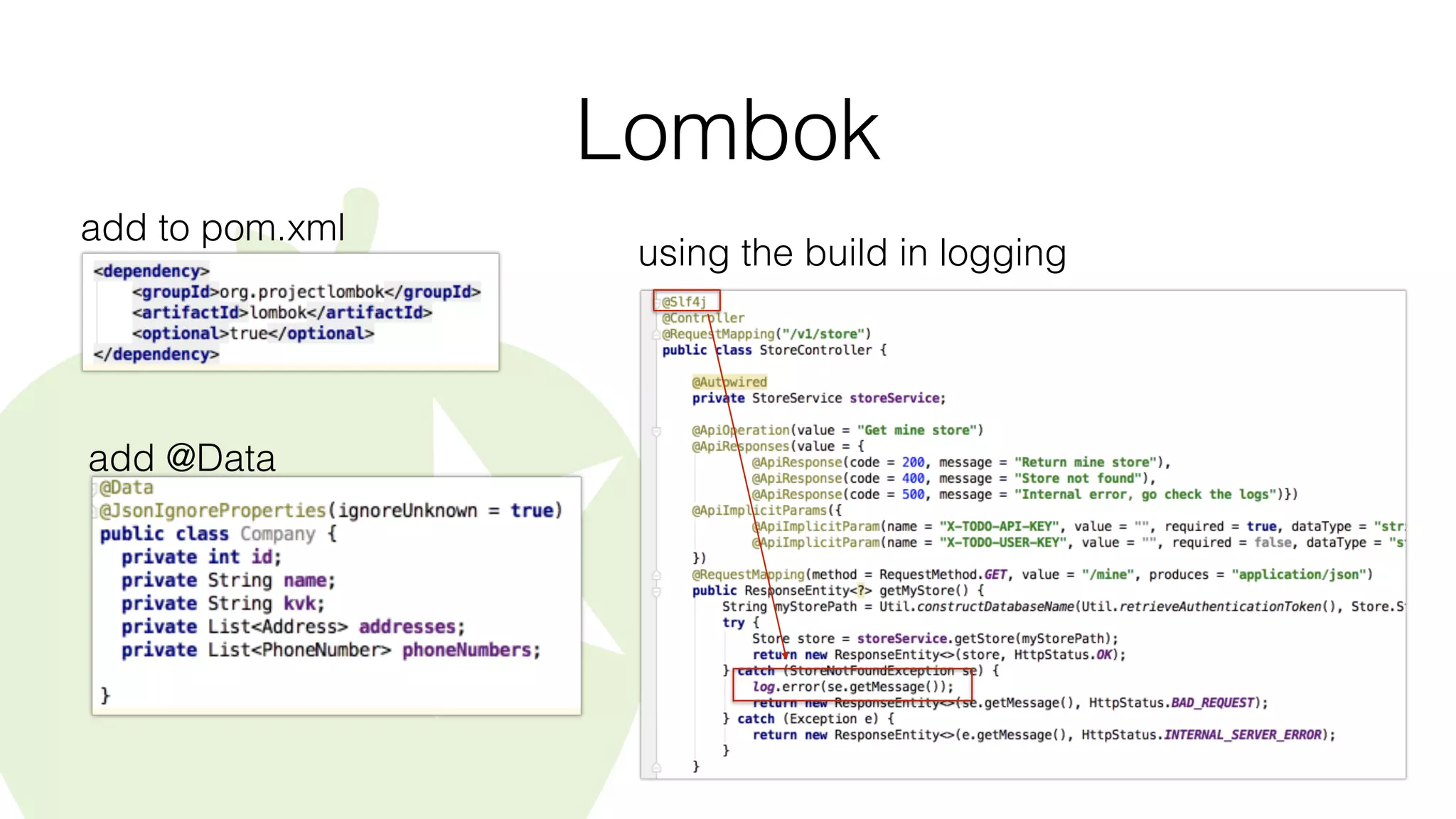 Lombok
add to pom.xml
add @Data
using the build in logging
 